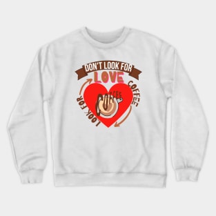 Don't Look For Love Look For Coffee Crewneck Sweatshirt